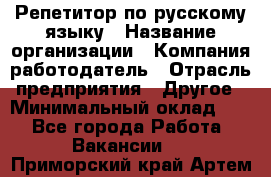 Репетитор по русскому языку › Название организации ­ Компания-работодатель › Отрасль предприятия ­ Другое › Минимальный оклад ­ 1 - Все города Работа » Вакансии   . Приморский край,Артем г.